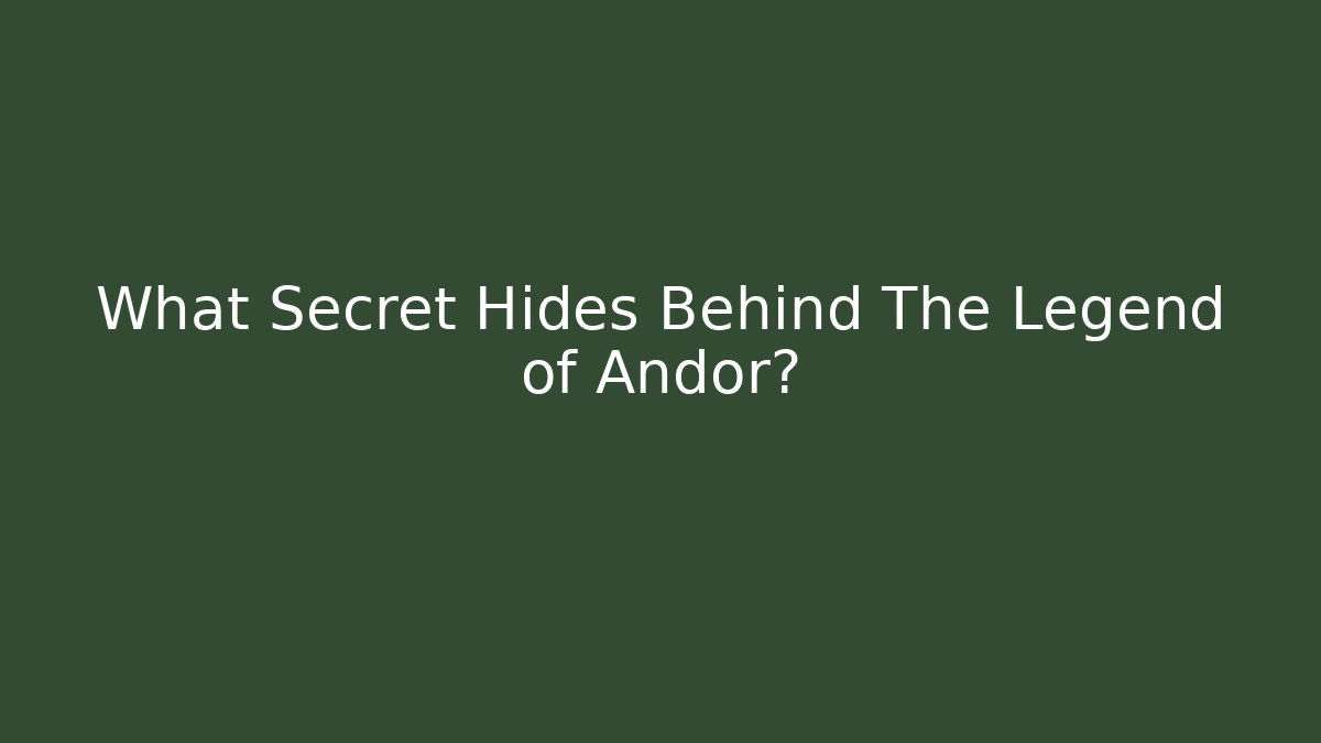 What Secret Hides Behind The Legend of Andor?