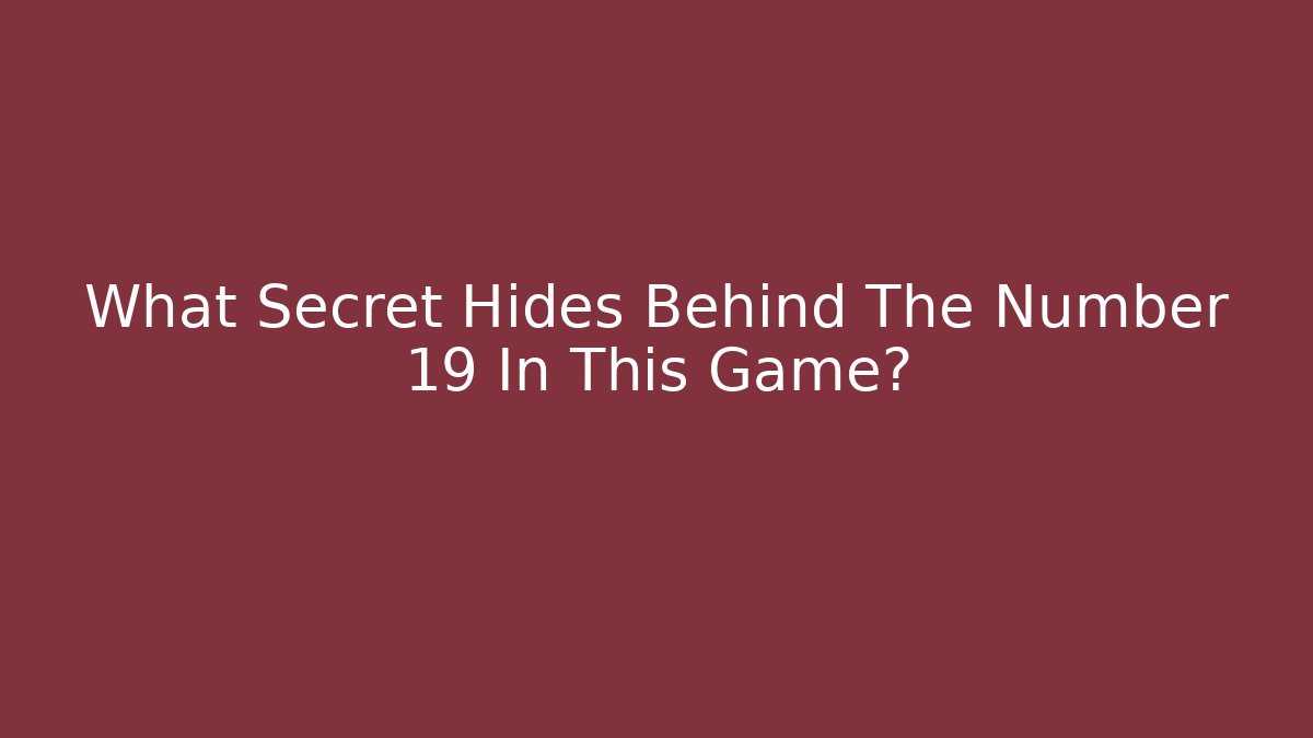 What Secret Hides Behind The Number 19 In This Game?