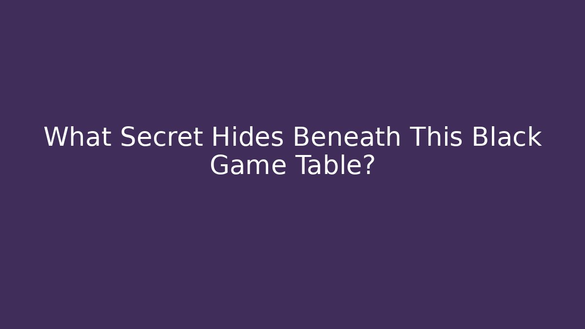 What Secret Hides Beneath This Black Game Table?