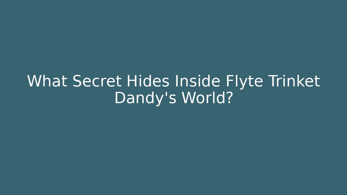 What Secret Hides Inside Flyte Trinket Dandy's World?