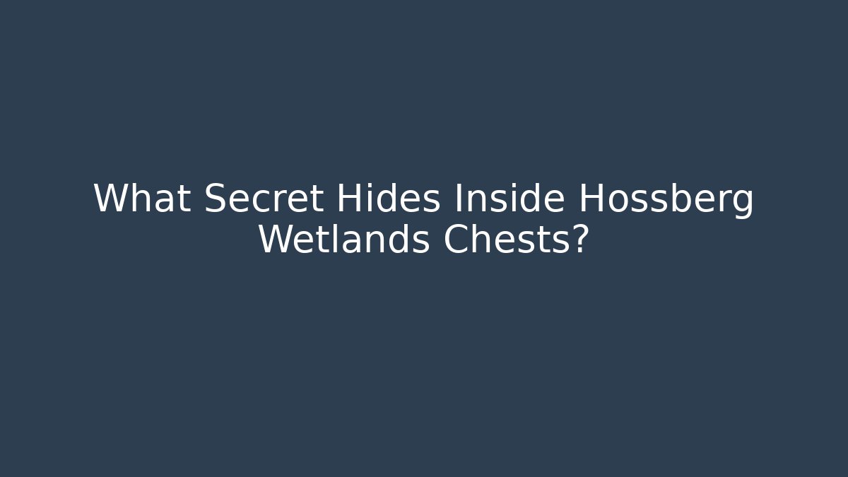 What Secret Hides Inside Hossberg Wetlands Chests?