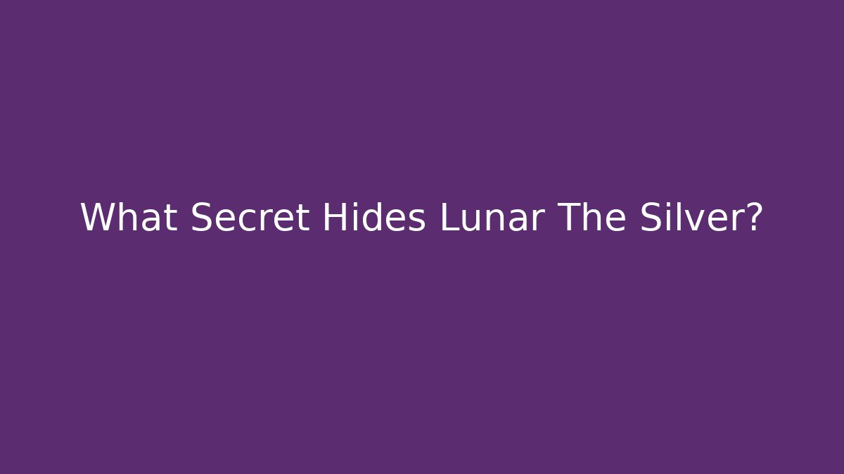 What Secret Hides Lunar The Silver?