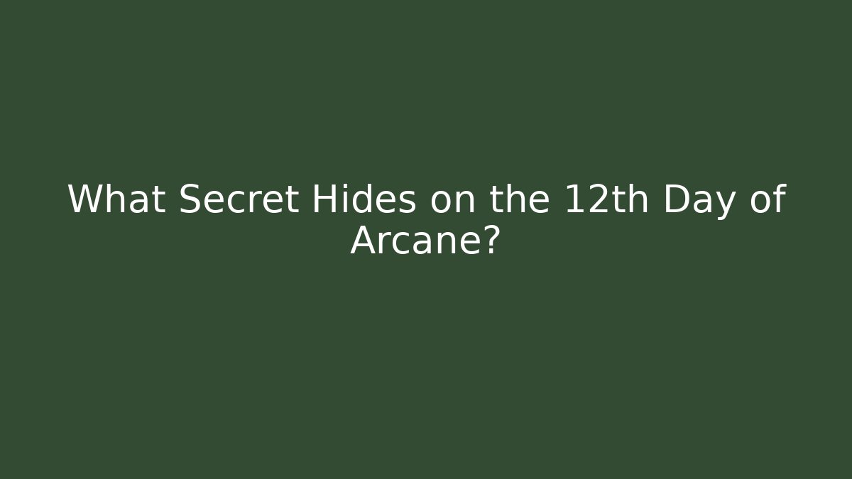What Secret Hides on the 12th Day of Arcane?
