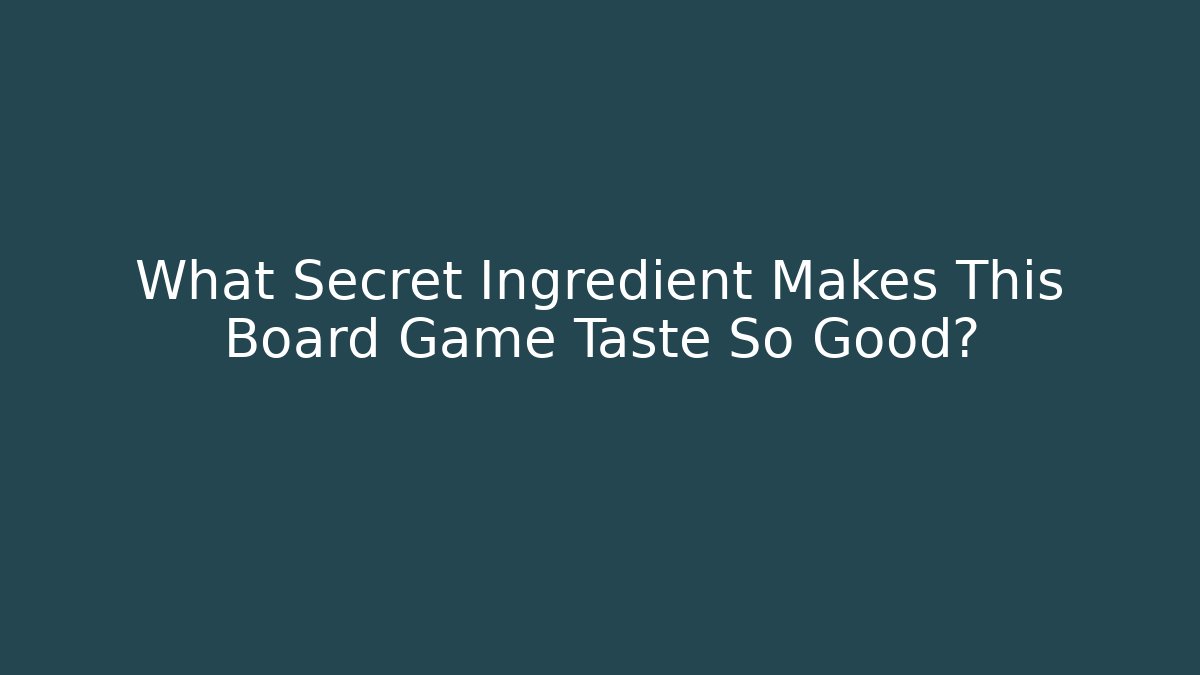 What Secret Ingredient Makes This Board Game Taste So Good?