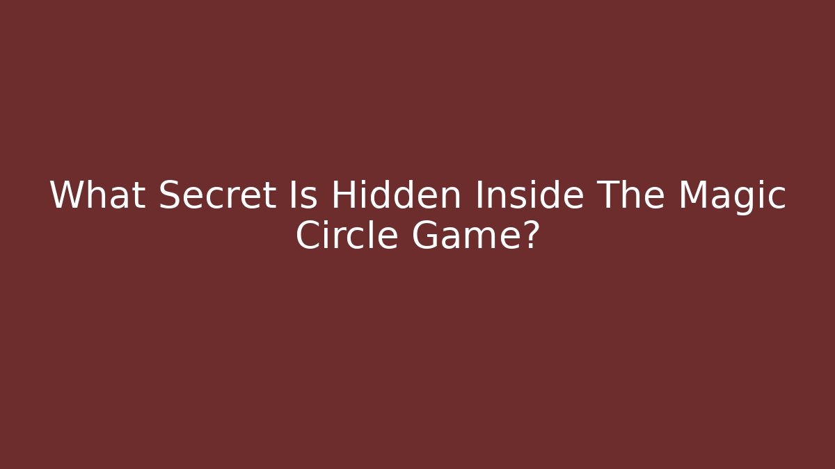 What Secret Is Hidden Inside The Magic Circle Game?