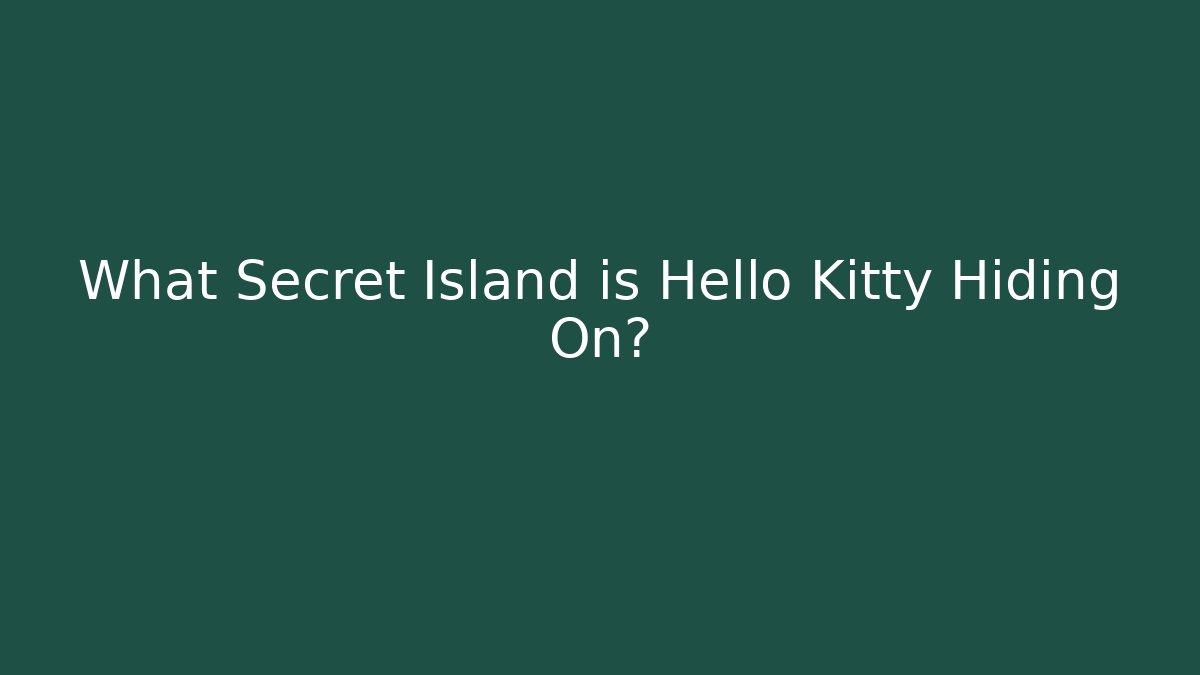 What Secret Island is Hello Kitty Hiding On?