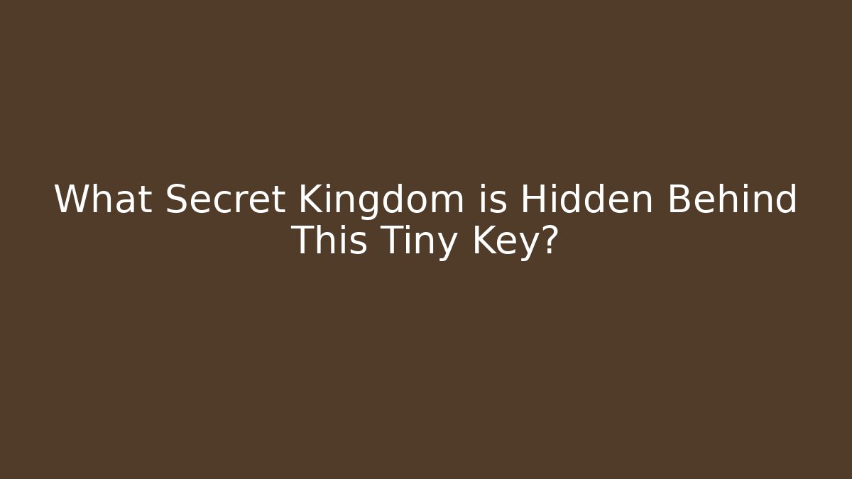 What Secret Kingdom is Hidden Behind This Tiny Key?
