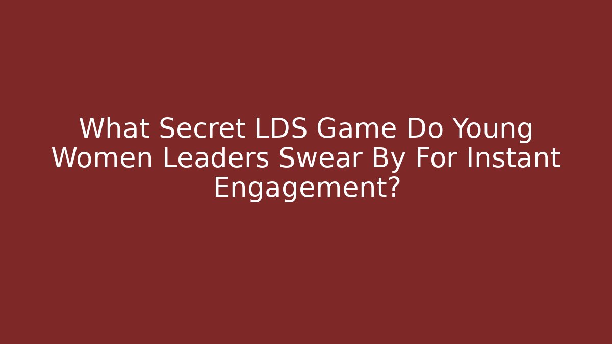 What Secret LDS Game Do Young Women Leaders Swear By For Instant Engagement?