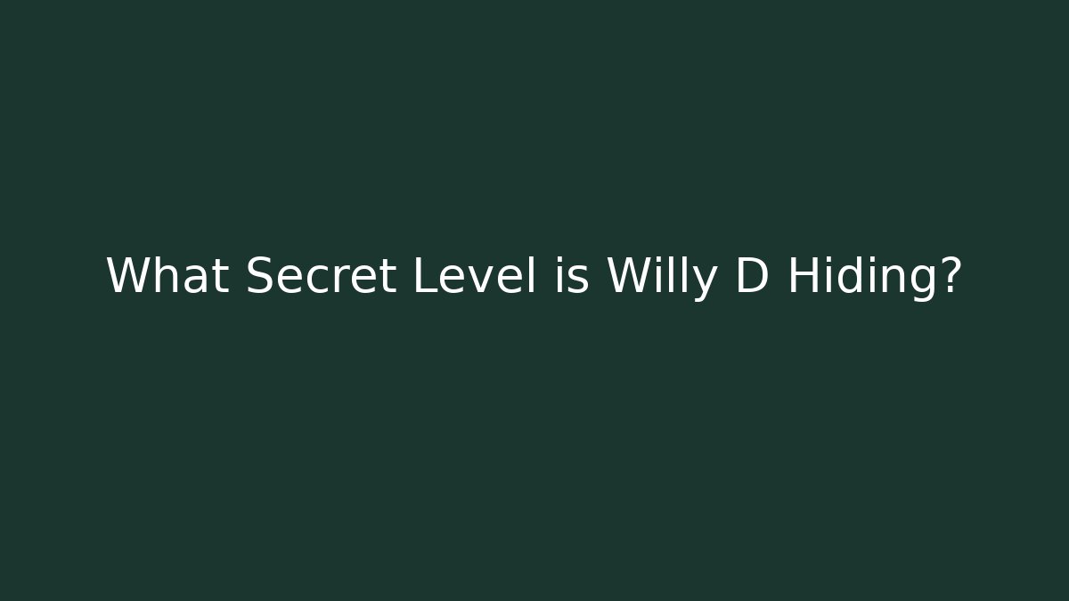 What Secret Level is Willy D Hiding?