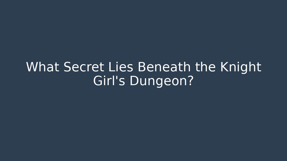 What Secret Lies Beneath the Knight Girl's Dungeon?