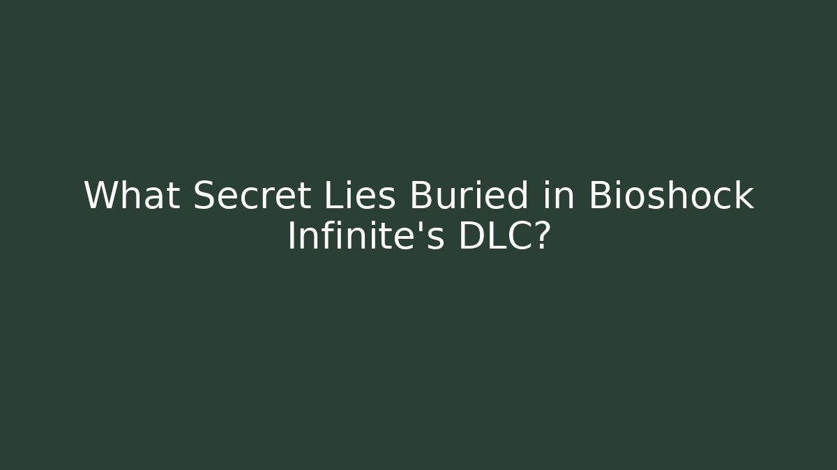 What Secret Lies Buried in Bioshock Infinite's DLC?