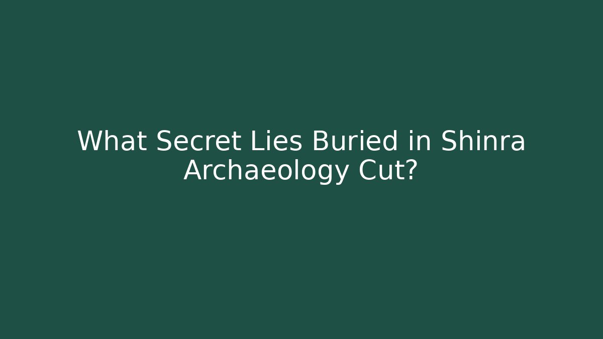 What Secret Lies Buried in Shinra Archaeology Cut?