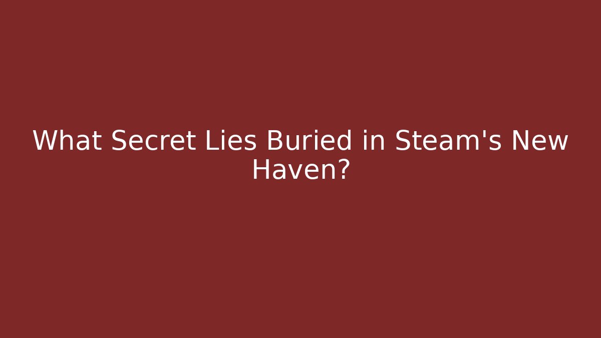 What Secret Lies Buried in Steam's New Haven?