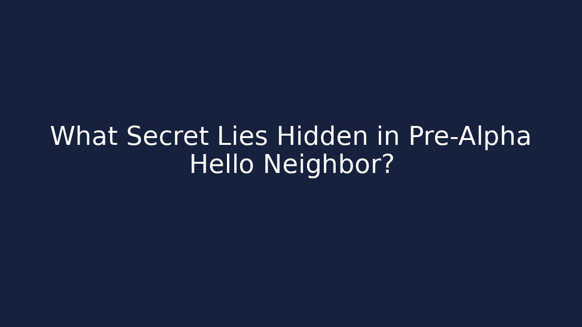What Secret Lies Hidden in Pre-Alpha Hello Neighbor?