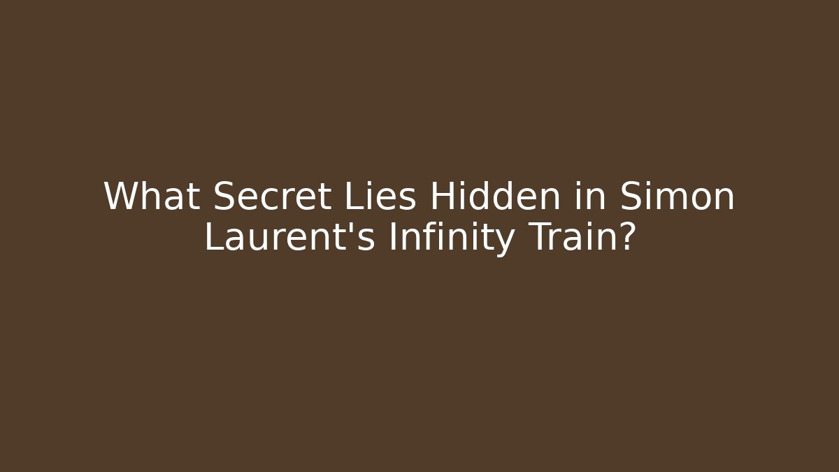 What Secret Lies Hidden in Simon Laurent's Infinity Train?