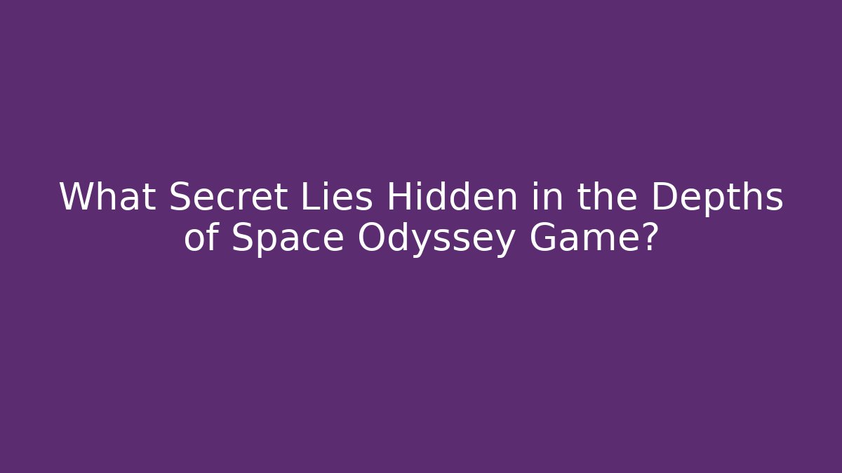 What Secret Lies Hidden in the Depths of Space Odyssey Game?
