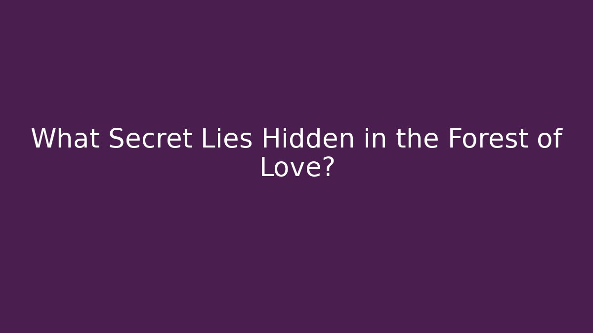 What Secret Lies Hidden in the Forest of Love?
