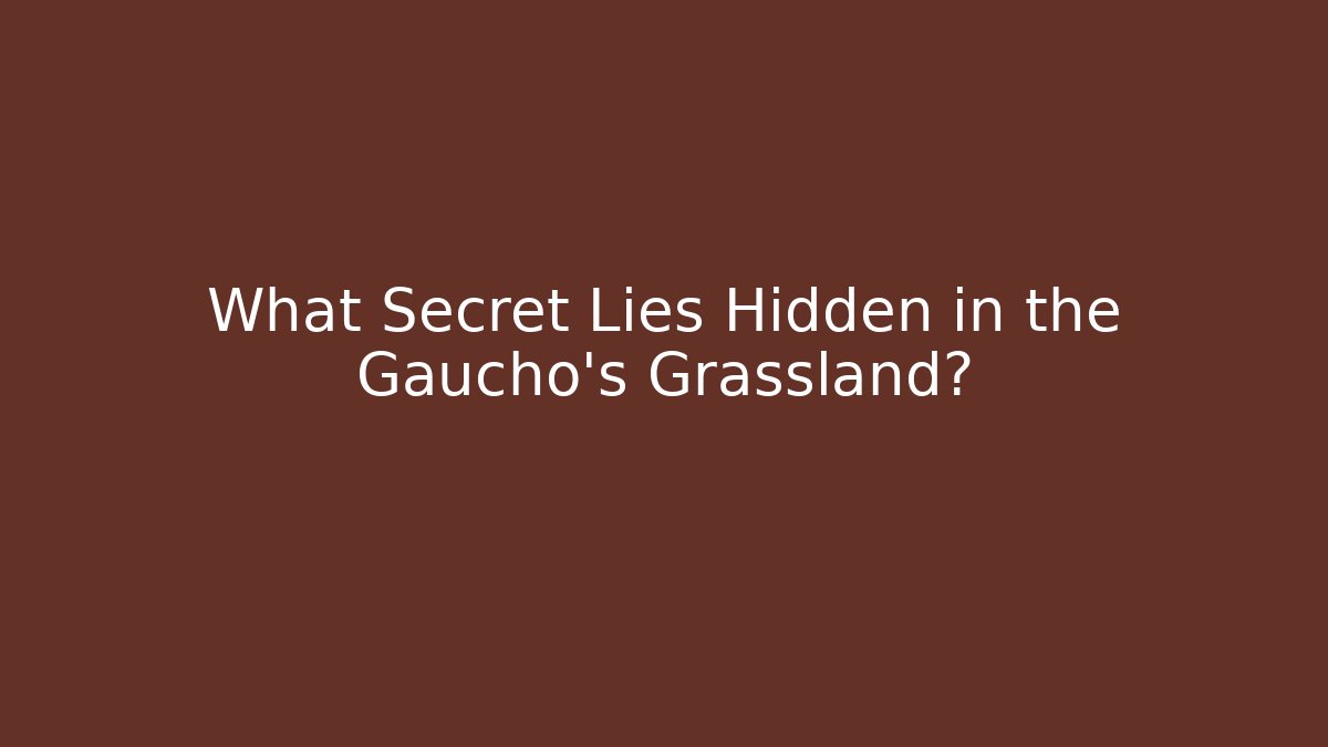 What Secret Lies Hidden in the Gaucho's Grassland?