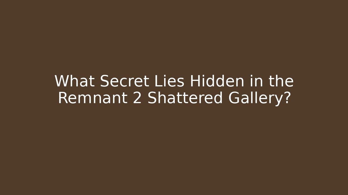 What Secret Lies Hidden in the Remnant 2 Shattered Gallery?