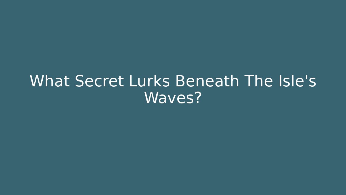 What Secret Lurks Beneath The Isle's Waves?