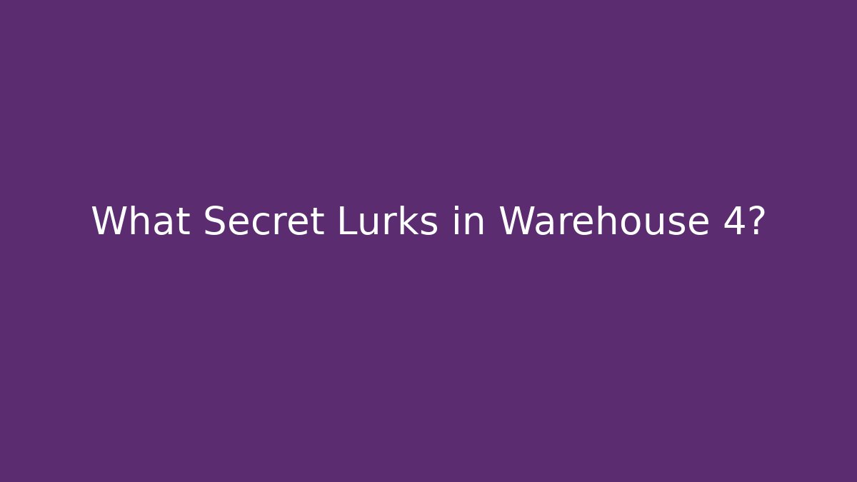 What Secret Lurks in Warehouse 4?