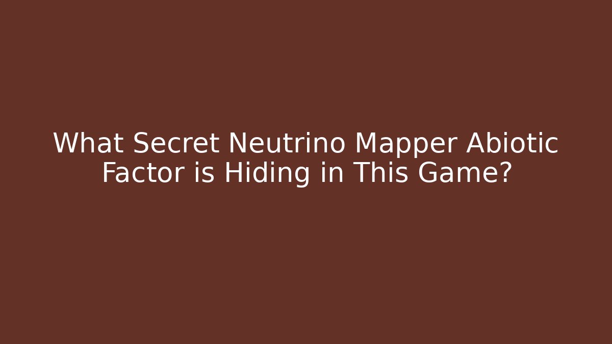 What Secret Neutrino Mapper Abiotic Factor is Hiding in This Game?