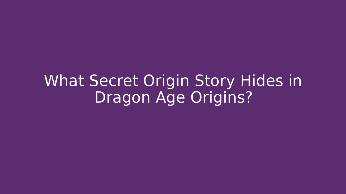 What Secret Origin Story Hides in Dragon Age Origins?