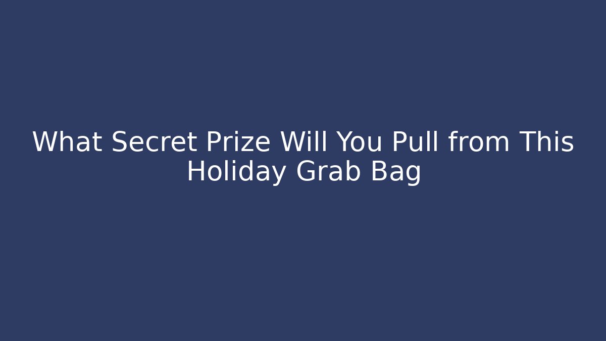 What Secret Prize Will You Pull from This Holiday Grab Bag