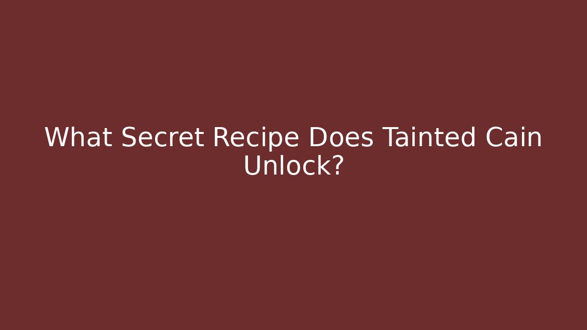 What Secret Recipe Does Tainted Cain Unlock?