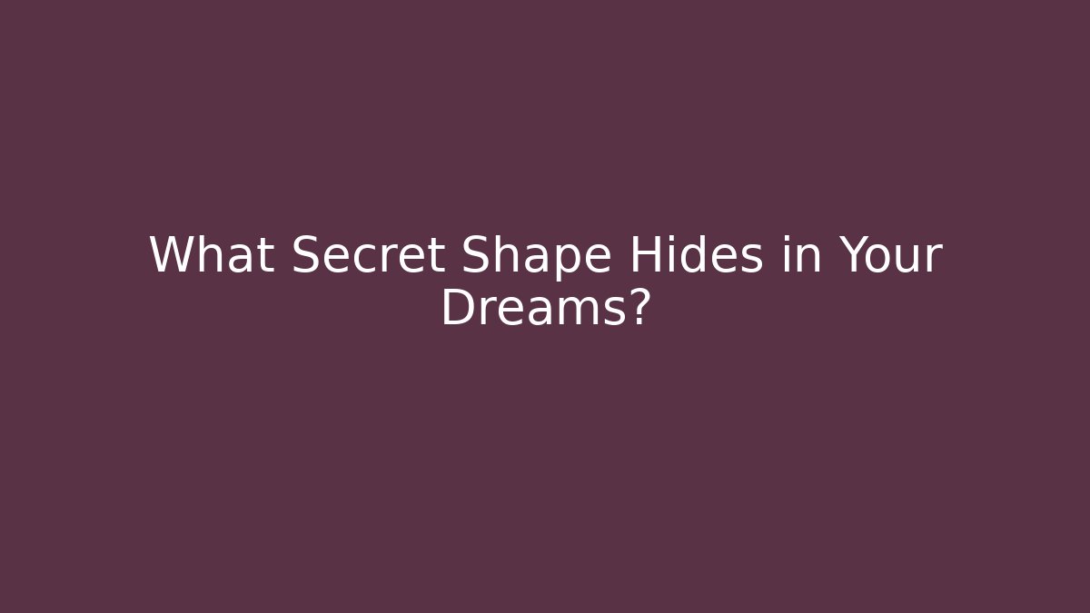 What Secret Shape Hides in Your Dreams?