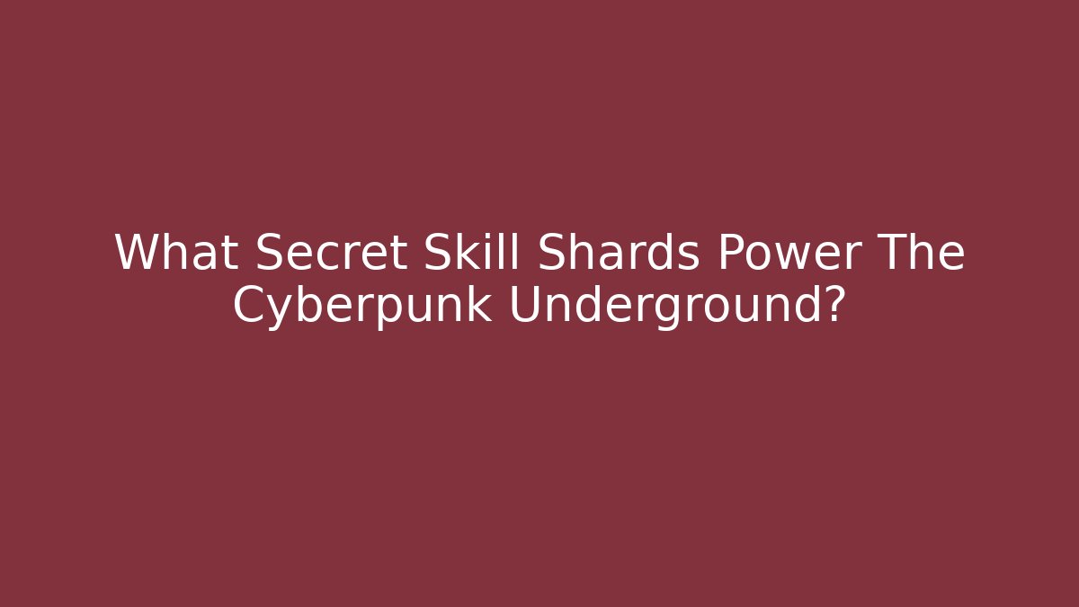 What Secret Skill Shards Power The Cyberpunk Underground?