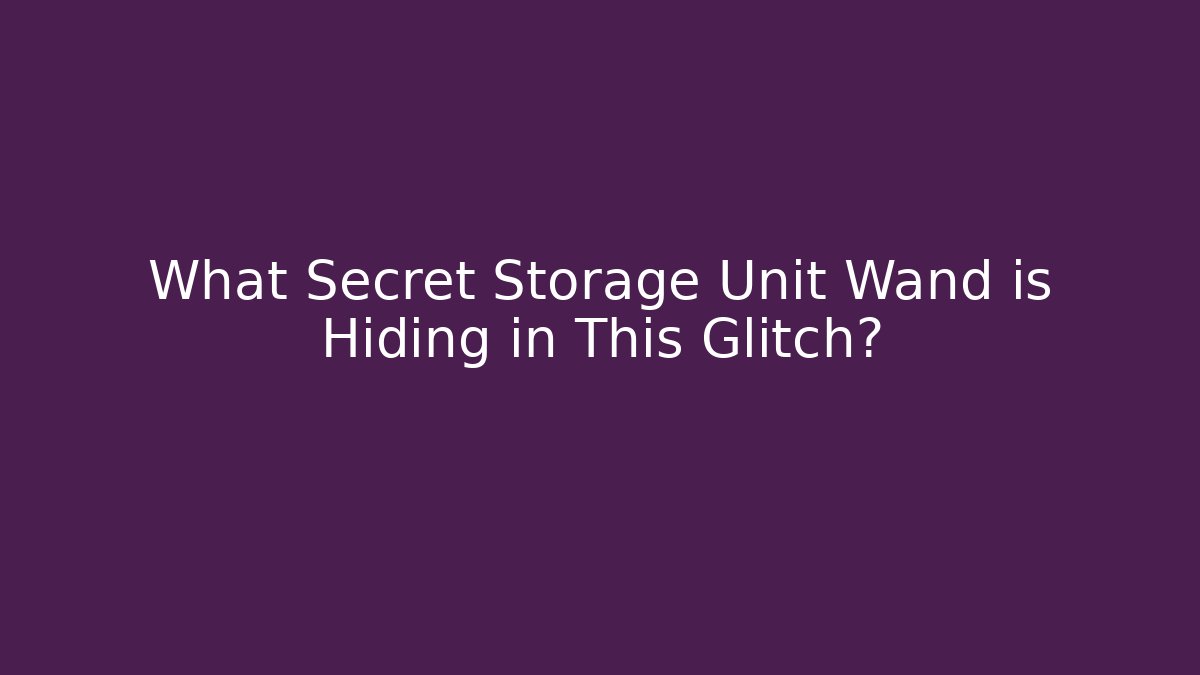 What Secret Storage Unit Wand is Hiding in This Glitch?