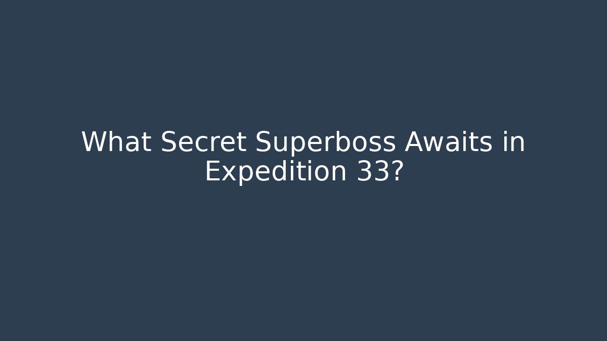 What Secret Superboss Awaits in Expedition 33?
