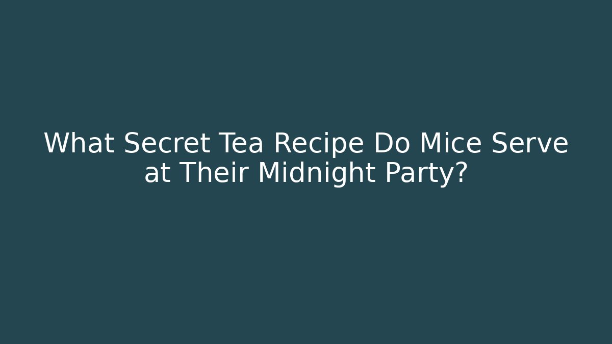 What Secret Tea Recipe Do Mice Serve at Their Midnight Party?
