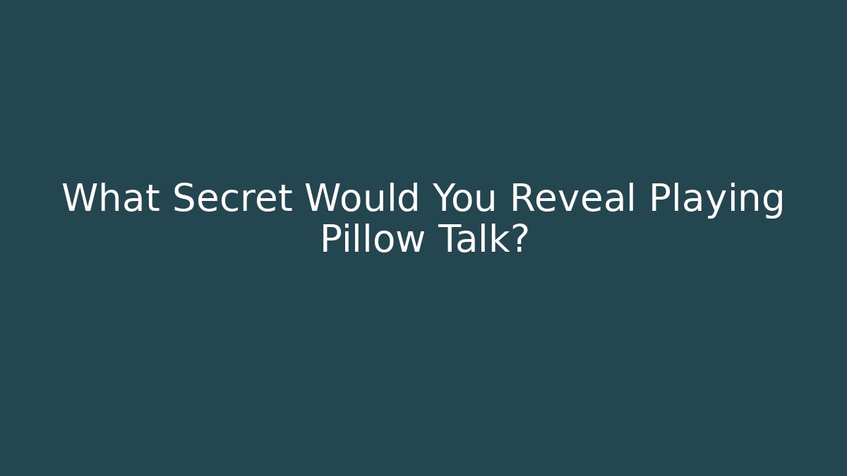 What Secret Would You Reveal Playing Pillow Talk?