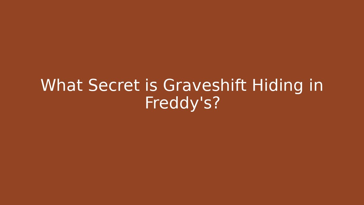 What Secret is Graveshift Hiding in Freddy's?