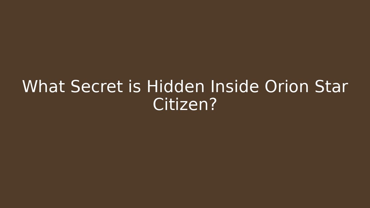 What Secret is Hidden Inside Orion Star Citizen?