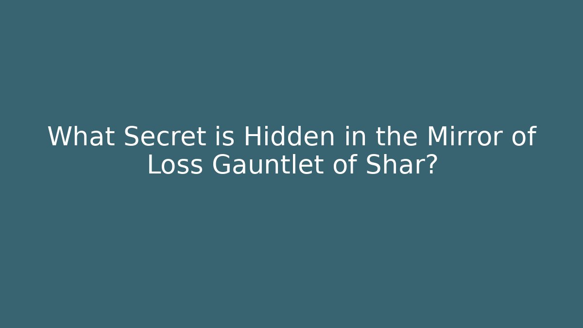 What Secret is Hidden in the Mirror of Loss Gauntlet of Shar?