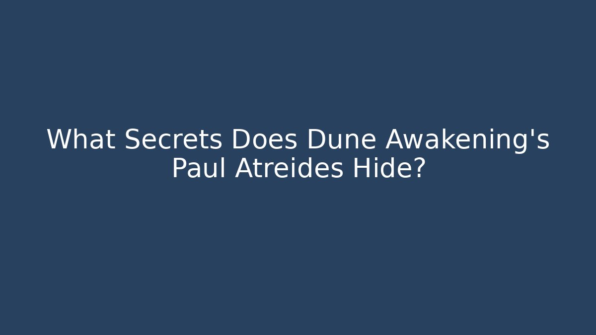 What Secrets Does Dune Awakening's Paul Atreides Hide?