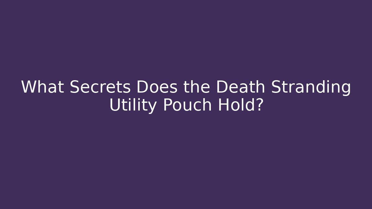 What Secrets Does the Death Stranding Utility Pouch Hold? - NADclinic