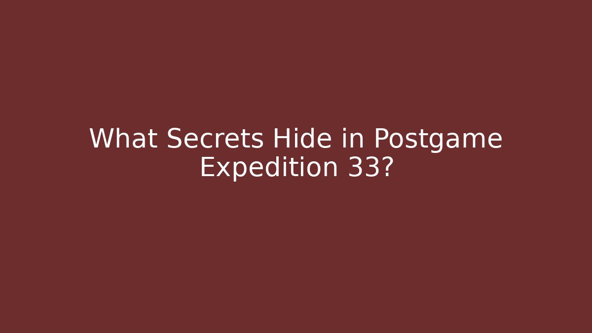 What Secrets Hide in Postgame Expedition 33?