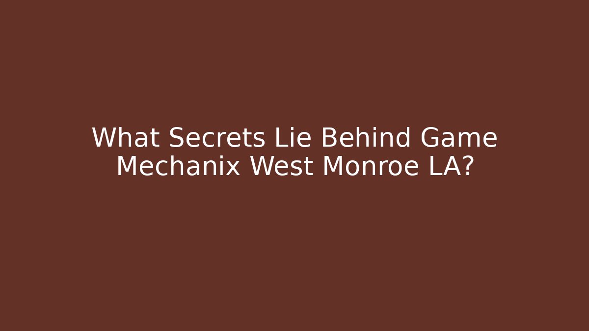 What Secrets Lie Behind Game Mechanix West Monroe LA?