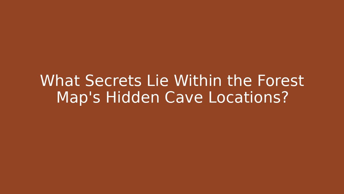 What Secrets Lie Within the Forest Map's Hidden Cave Locations?
