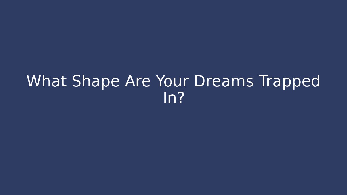 What Shape Are Your Dreams Trapped In? - NADclinic