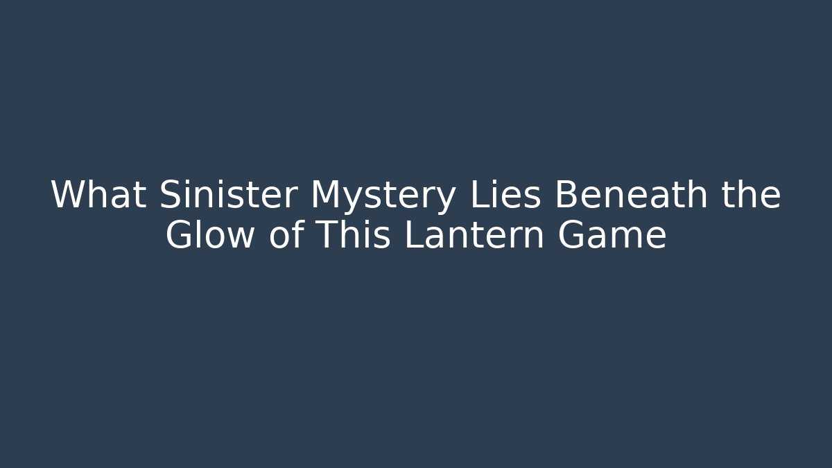 What Sinister Mystery Lies Beneath the Glow of This Lantern Game