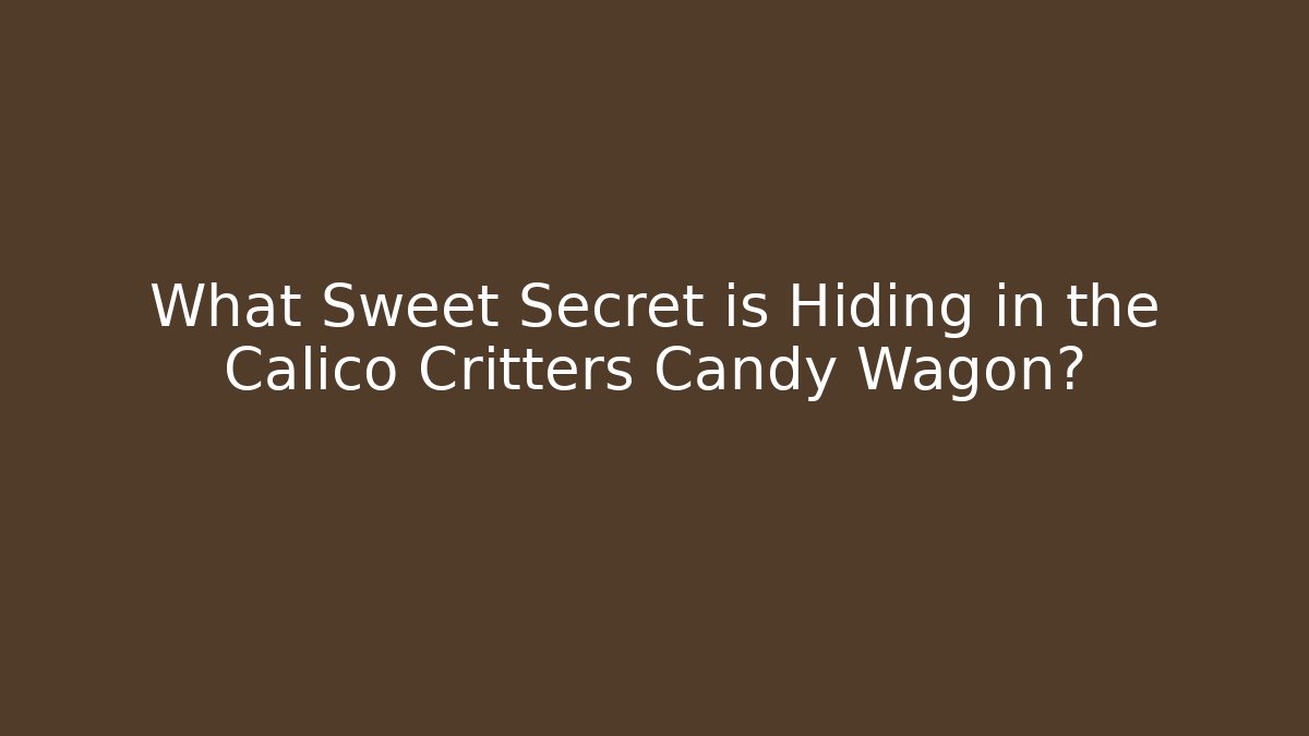 What Sweet Secret is Hiding in the Calico Critters Candy Wagon?