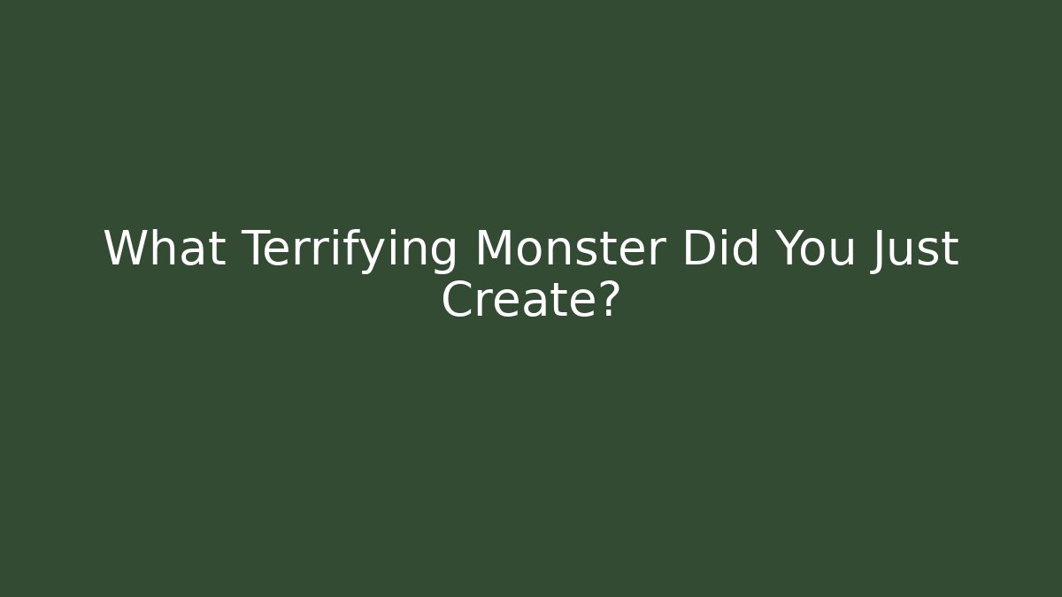 What Terrifying Monster Did You Just Create? - NADclinic