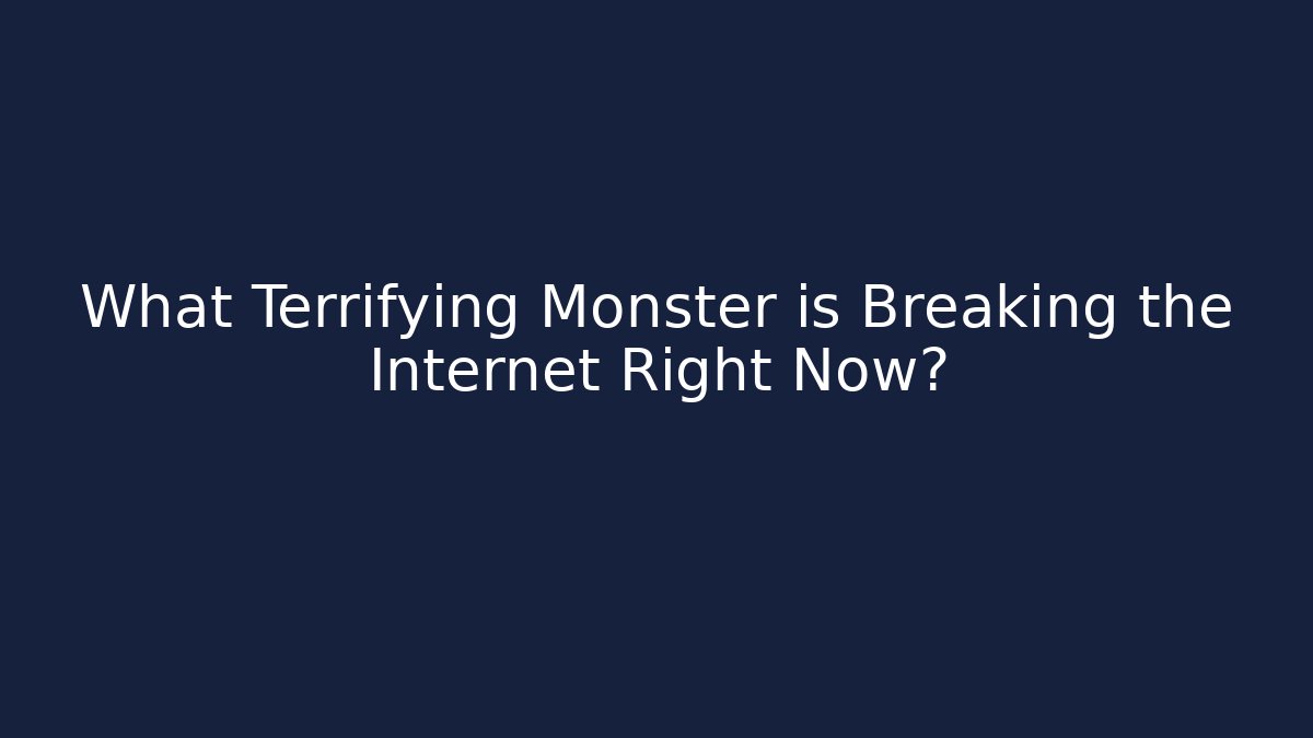 What Terrifying Monster is Breaking the Internet Right Now? - NADclinic