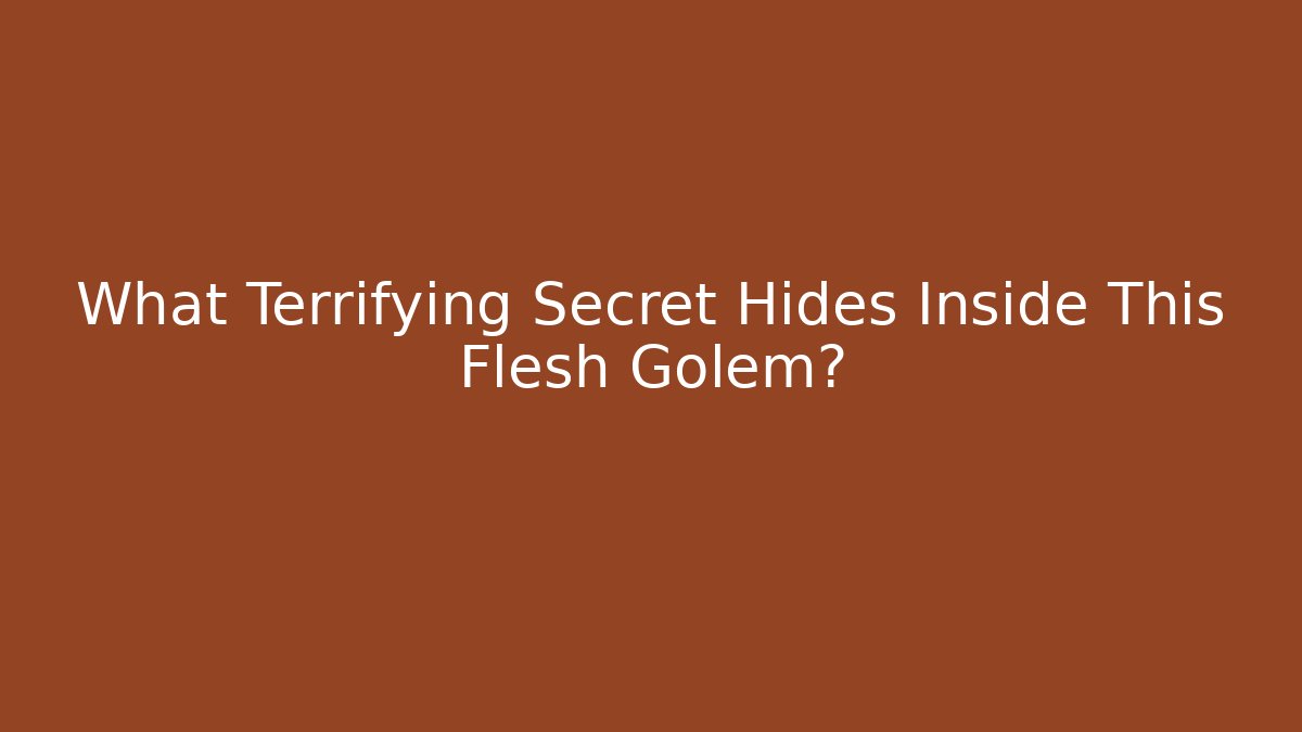 What Terrifying Secret Hides Inside This Flesh Golem?