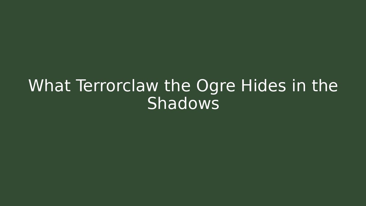 What Terrorclaw the Ogre Hides in the Shadows